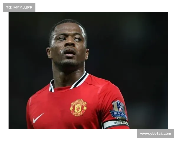 埃弗拉职业生涯十大经典瞬间回顾：从曼联到世界舞台的荣耀时刻